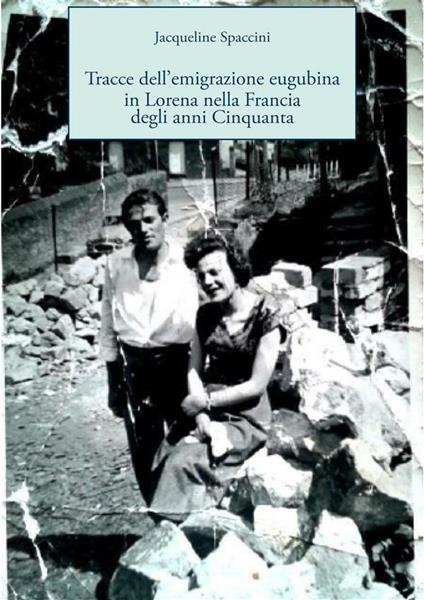 Tracce dell'emigrazione eugubina in Lorena nella Francia degli anni Cinquanta - Jacqueline Spaccini - ebook
