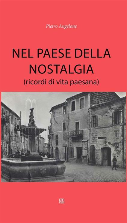 Nel paese della nostalgia (ricordi di vita paesana) - Pietro Angelone - ebook