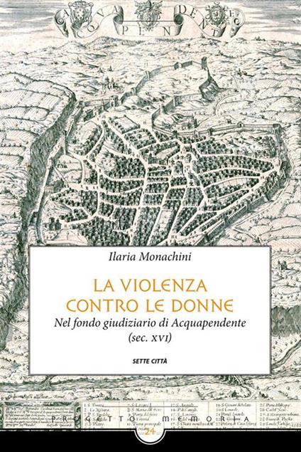 La violenza contro le donne nel fondo giudiziario di Acquapendente (sec. XVI) - Ilaria Monachini - ebook