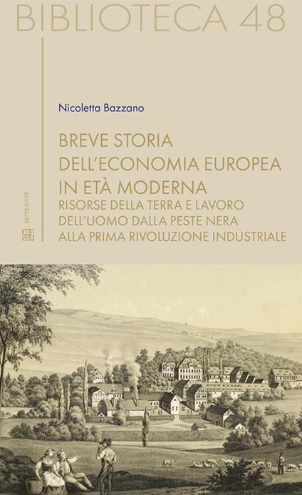 Breve storia dell'economia europea in età moderna. Risorse della terra e lavoro dell'uomo dalla Peste nera alla prima rivoluzione industriale - Nicoletta Bazzano - ebook