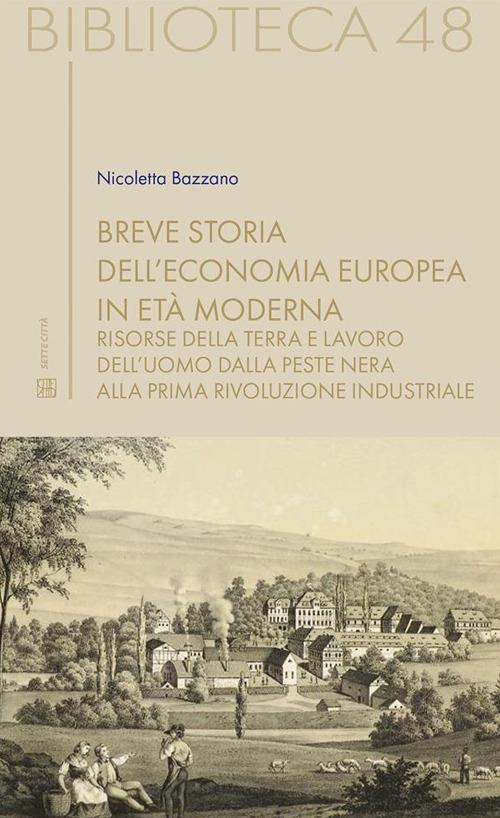 Breve storia dell'economia europea in età moderna. Risorse della terra e lavoro dell'uomo dalla Peste nera alla prima rivoluzione industriale - Nicoletta Bazzano - ebook
