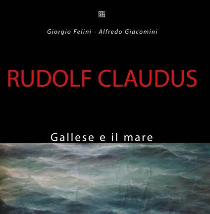 Rudolf Claudus. Gallese e il mare. Ediz. illustrata - Giorgio Felini,Alfredo Giacomini - copertina