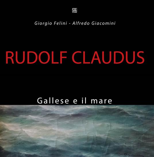 Rudolf Claudus. Gallese e il mare. Ediz. illustrata - Giorgio Felini,Alfredo Giacomini - copertina