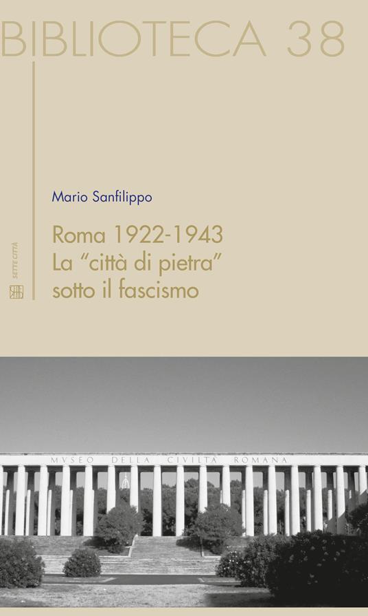 Roma 1922-1943. La "città di pietra" sotto il fascismo - Mario Sanfilippo - copertina
