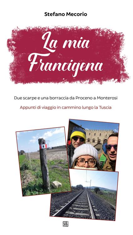 La mia Francigena. Due scarpe e una borraccia da Proceno a Monterosi. Appunti di viaggio in cammino lungo la Tuscia - Stefano Mecorio - copertina