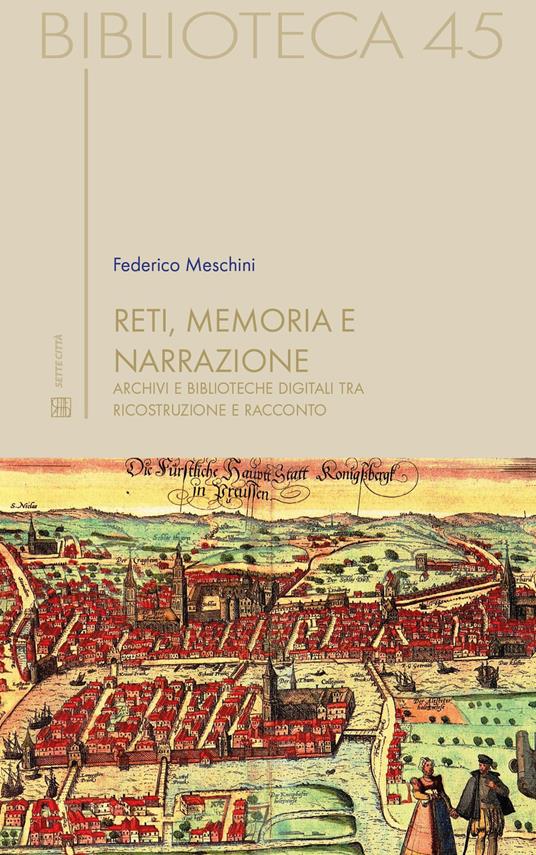 Reti, memoria e narrazione. Archivi e biblioteche digitali tra ricostruzione e racconto - Federico Meschini - copertina