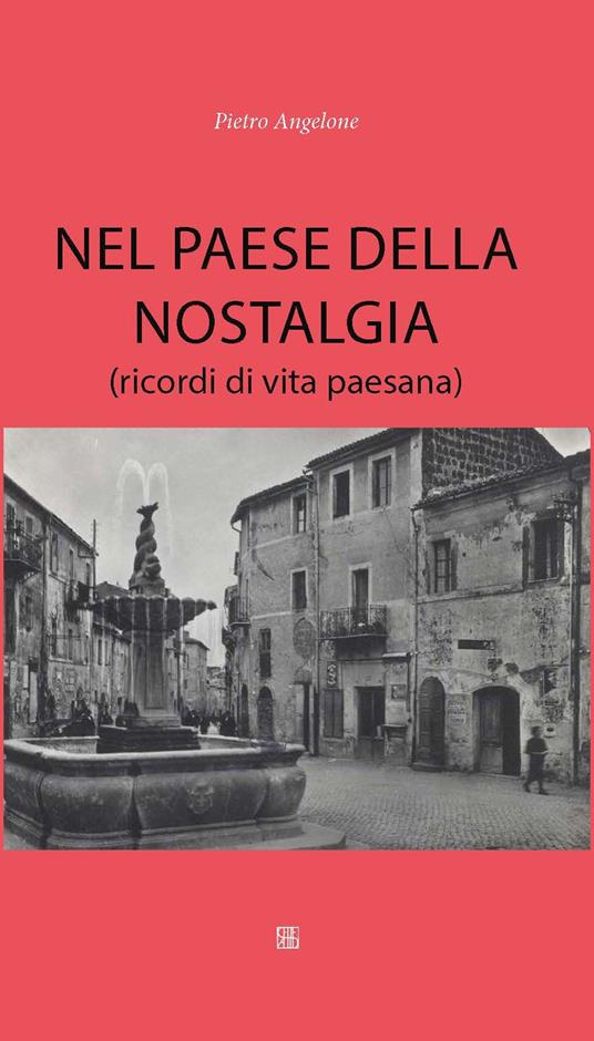 Nel paese della nostalgia (ricordi di vita paesana) - Pietro Angelone - copertina