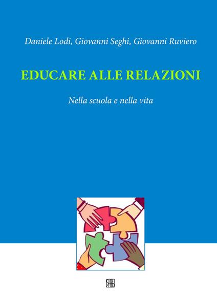 Educare alle relazioni. Nella scuola e nella vita - Daniele Lodi,Giovanni Seghi,Giovanni Ruviero - copertina