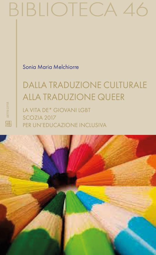 Dalla traduzione culturale alla traduzione queer. La vita de* giovani LGBT. Scozia 2017 per un'educazione inclusiva - Sonia Maria Melchiorre - copertina
