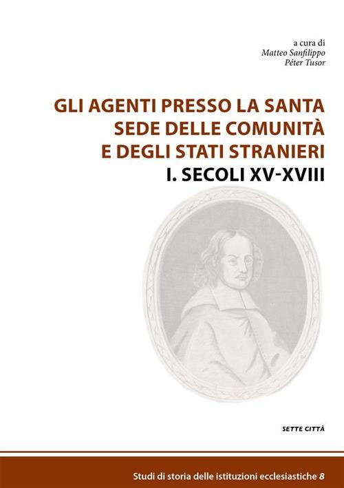 Gli agenti presso la Santa Sede delle comunità e degli Stati stranieri. Vol. 1 - Matteo Sanfilippo,Péter Tusor - ebook