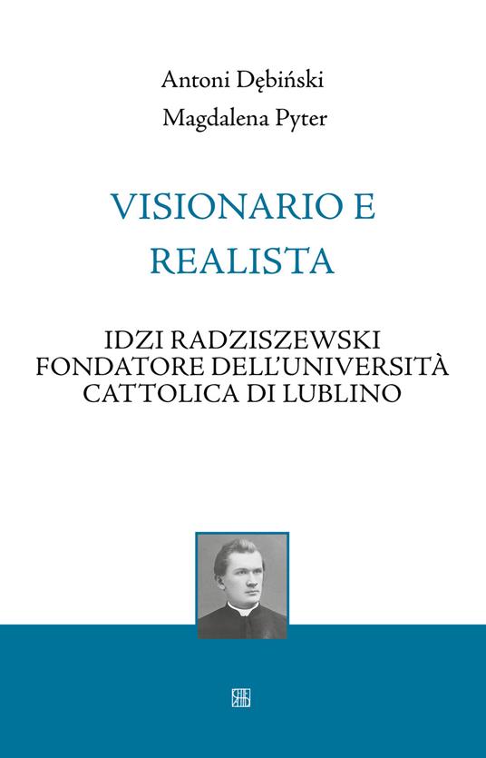 Visionario e realista. Idzi Radziszewski fondatore dell'Università Cattolica di Lublino - Antoni Debinski,Magdalena Pyter - copertina