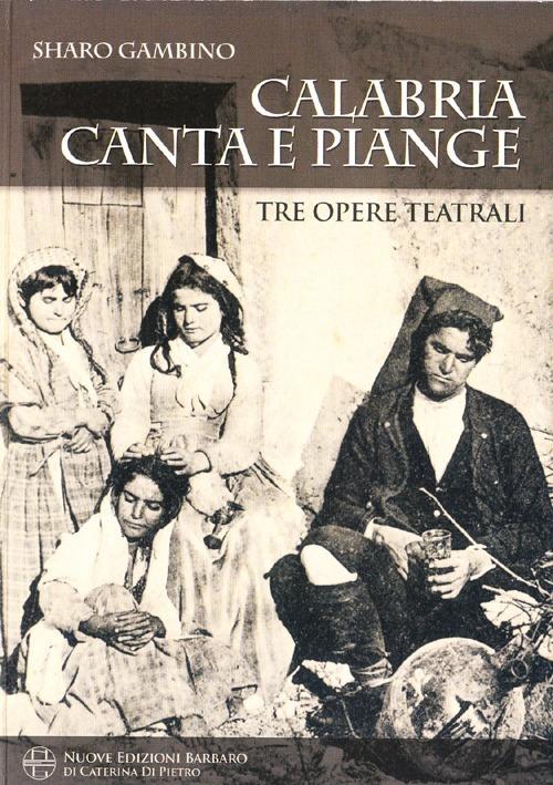 Calabria canta e piange. Tre opere teatrali - Sharo Gambino - copertina
