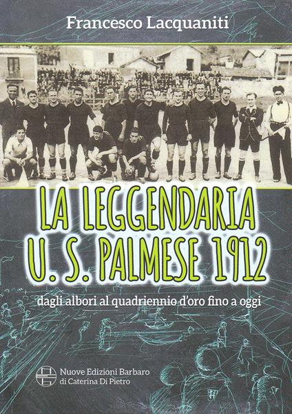 La leggendaria U. S. Palmese 1912, dagli albori al quadriennio d'oro fino ad oggi - Francesco Lacquaniti - copertina