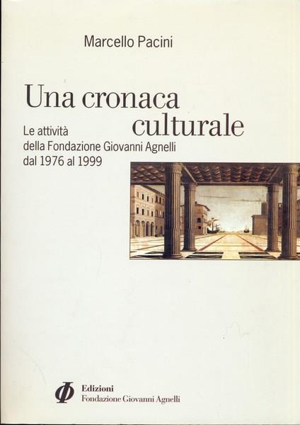 Una cronaca culturale. Le attività della Fondazione Giovanni Agnelli dal 1976 al 1999 - Marcello Pacini - copertina