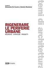 Rigenerare le periferie urbane. Ricerche strategie progetti