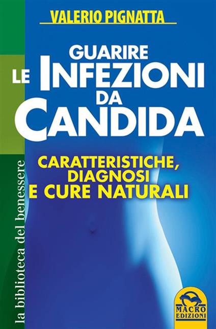 Guarire le infezioni da candida. Caratteristiche, diagnosi e cure naturali - Valerio Pignatta - ebook