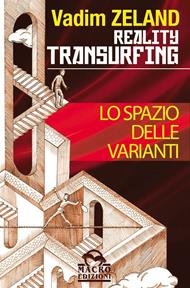 Lo spazio delle varianti. Come scivolare attraverso la realtà. Reality transurfing