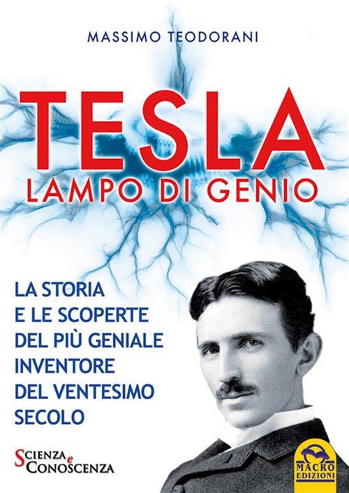 Tesla, lampo di genio. La storia e le scoperte del più geniale inventore del XX secolo - Massimo Teodorani - ebook
