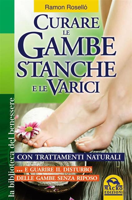 Curare le gambe stanche e le varici con trattamenti naturali... e guarire il disturbo delle gambe senza riposo - Ramón Roselló,G. Fiorentini - ebook