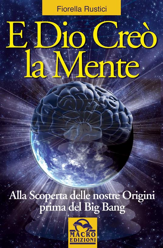 E Dio creò la mente. Alla scoperta delle nostre origini prima del Big Bang - Fiorella Rustici - ebook