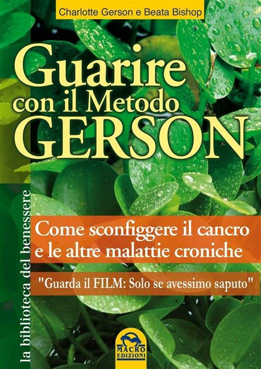 Guarire con il metodo Gerson. Come sconfiggere il cancro e le altre malattie croniche - Beata Bishop,Charlotte Gerson - ebook