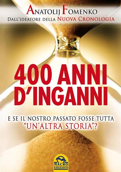 400 anni d'inganni. E se il nostro passato fosse tutta «un'altra storia»? - Anatolij T. Fomenko,Vera Giovanna Bani - ebook