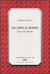 Dal grido al silenzio. Teatro in Italia 1994-2004 - Domenico Ventola - copertina