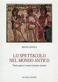 Lo spettacolo nel mondo antico. Teatro greco e teatro romano arcaico - Bruno Gentili - copertina
