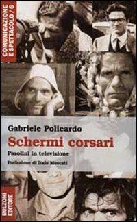 Schermi corsari. Forme e contenuti «televisivi» di un intellettuale inedito - Gabriele Policardo - copertina