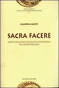 Sacra facere. Aspetti della prassi ritualistica divinatoria nel mondo romano - Claudia Santi - copertina