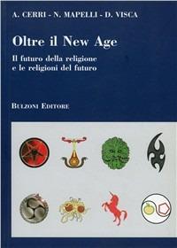 Oltre il New Age. Il futuro della religione e le religioni del futuro - Alessandro Cerri,Nicola Mapelli,Danila Visca - copertina