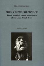 Poesia come corpo-voce. Ipotesi teoriche e esempi novecenteschi (Yeats, Lorca, Artaud, Bene)