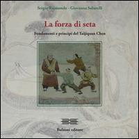 La forza di seta. Fondamenti e principi del Taijiquan Chen - Sergio Raimondo,Giovanna Sabatelli - copertina