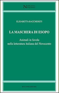 La maschera di Esopo. Animali in favola nella letteratura italiana del Novecento - Elisabetta Bacchereti - copertina