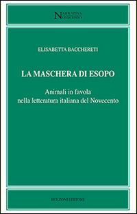 La maschera di Esopo. Animali in favola nella letteratura italiana del Novecento - Elisabetta Bacchereti - copertina