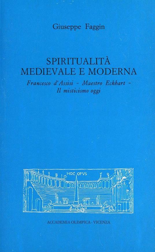 Spiritualità medievale e moderna. Francesco d'Assisi. Maestro Eckhart. Il misticismo oggi - Giuseppe Faggin - copertina