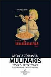Mulinaris. Storie di pastai udinesi - Michele Tomaselli - copertina
