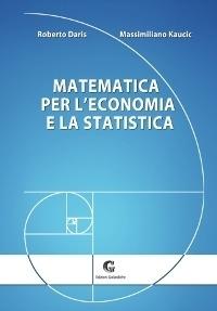Matematica per l'economia e la statistica - Roberto Daris,Massimiliano Kaucic - copertina