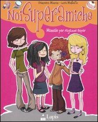 Noi superamiche. Manuale per ragazze super - Francesca Mancini,Luisa Montalto - copertina