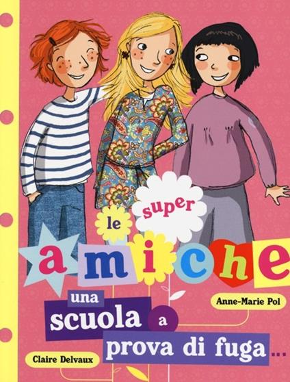 Una scuola a prova di fuga... Le super amiche. Vol. 1 - Anne-Marie Pol,Claire Delvaux - copertina