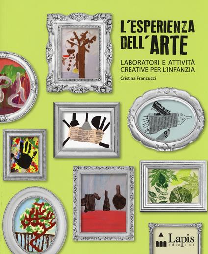 L' esperienza dell'arte. Laboratori e attività creative per l'infanzia - Cristina Francucci - copertina