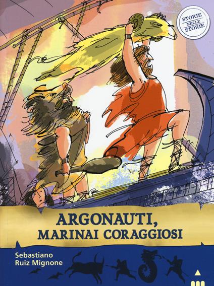 Argonauti, marinai coraggiosi. Storie nelle storie - Sebastiano Ruiz-Mignone,AntonGionata Ferrari - copertina