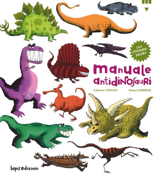 Manuale antidinosauri. Con adesivi - Catherine Leblanc,Roland Garrigue - copertina