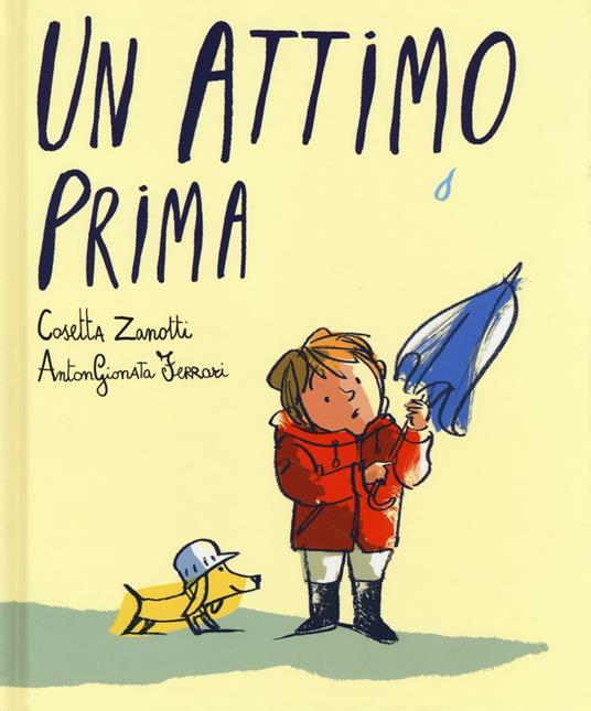 Un attimo prima. Ediz. illustrata - Cosetta Zanotti,AntonGionata Ferrari - copertina