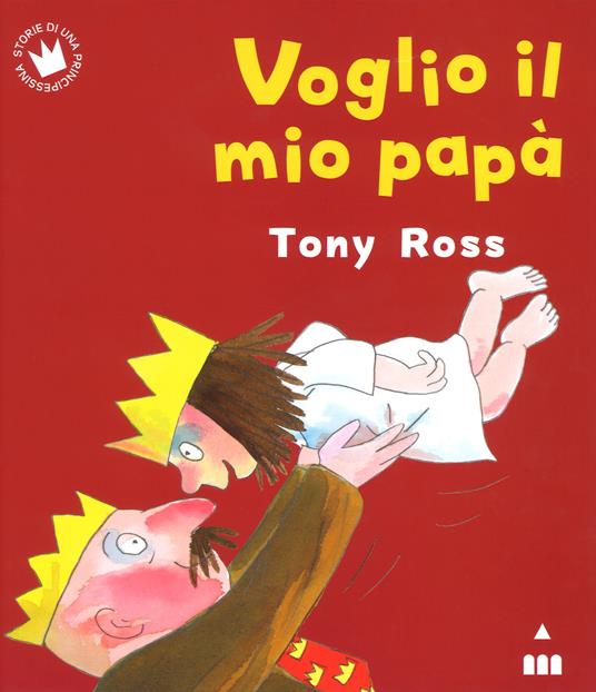 Voglio il mio papà. Ediz. a colori - Tony Ross - copertina