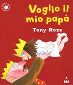 Voglio il mio papà. Ediz. a colori