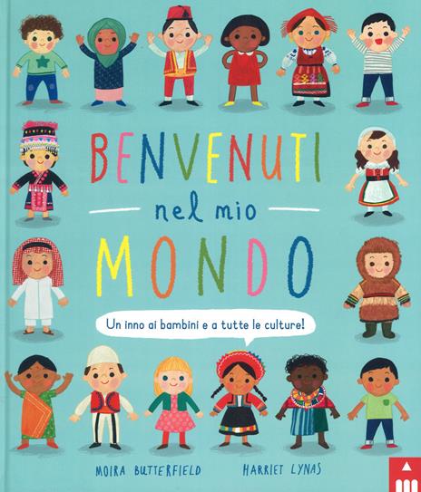 Benvenuti nel mio mondo. Un inno ai bambini e a tutte le culture! Ediz. a colori - Moira Butterfield,Harriet Lynas - copertina