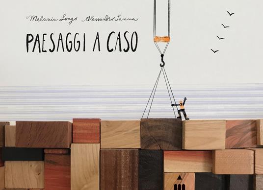 Paesaggi a caso. Ediz. a colori - Alessandro Sanna,Melania Longo - copertina