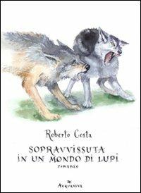 Sopravvissuta in un mondo di lupi - Roberto Costa - copertina