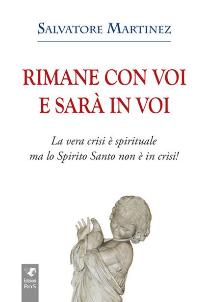 Rimane con voi e sarà in voi. La vera crisi è spirituale, ma lo Spirito Santo non è in crisi. Ediz. integrale - Salvatore Martinez - copertina